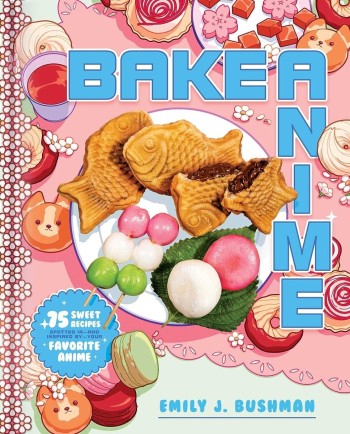 Bake Anime: 75 Sweet Recipes Spotted In―and Inspired by―Your Favorite Anime (A Cookbook)