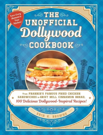 The Unofficial Dollywood Cookbook: From Frannie’s Famous Fried Chicken Sandwiches to Grist Mill Cinnamon Bread, 100 Delicious Dollywood-Inspired Recipes! (Unofficial Cookbook)